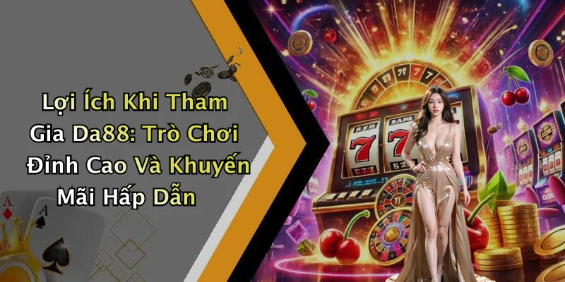 da88-kham-pha-the-gioi-giai-tri-truc-tuyen-tuyet-voi-nhat-2023-45